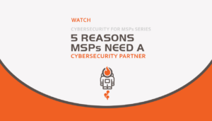 5 Reasons MSPs Need a Cybersecurity Partner
