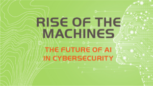 Rise of the Machines - The Future of AI in Cybersecurity