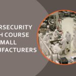 Cybersecurity Strategies for Small Manufacturers