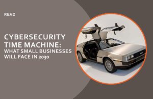 Cybersecurity Time Machine: What Small Businesses Will Face in 2030
