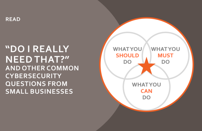Do I Really Need That and Other Common Cybersecurity Questions from Small Businesses