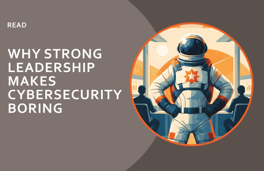 Why Strong Leadership Makes Cybersecurity Boring