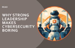 Why Strong Leadership Makes Cybersecurity Boring