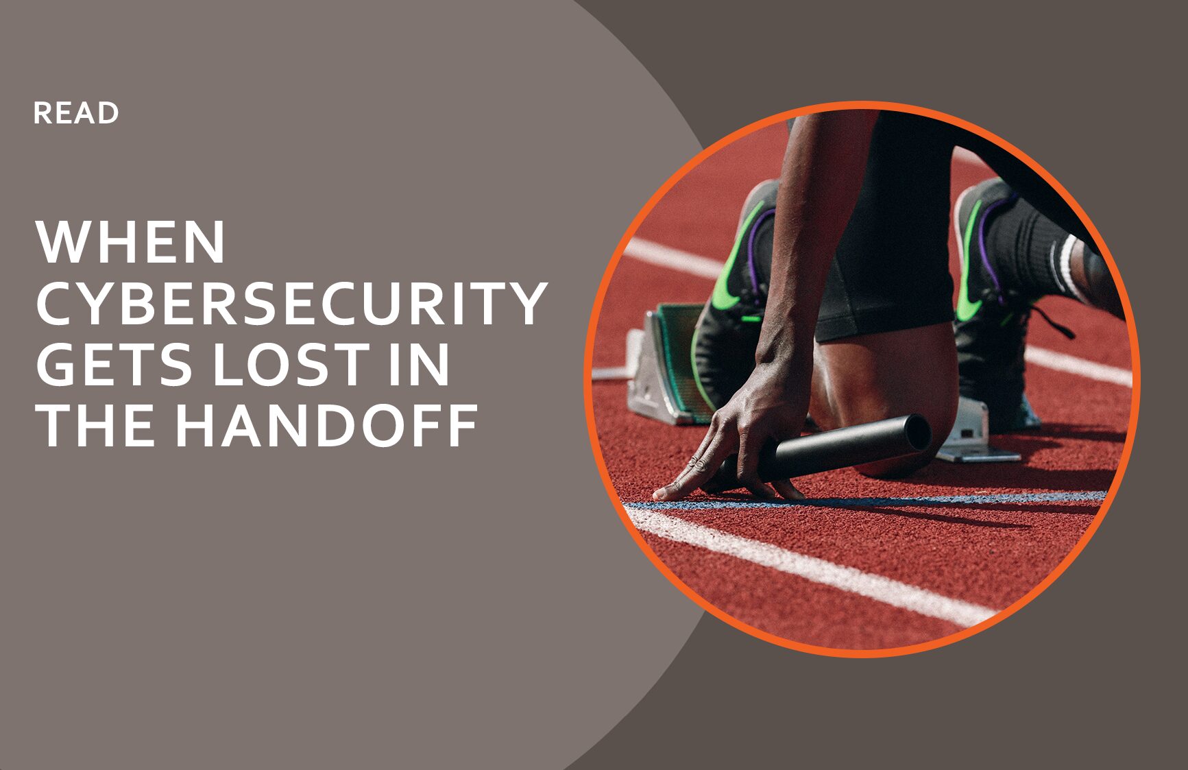 When Cybersecurity Gets Lost in the Handoff