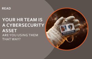 Your HR Team Is a Cybersecurity Asset. Are You Using Them That Way?