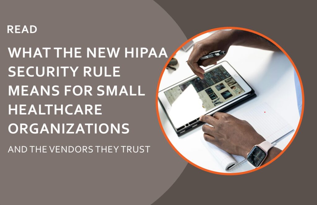 What the new HIPAA security rule means for small healthcare organizations and the vendors they trust.
